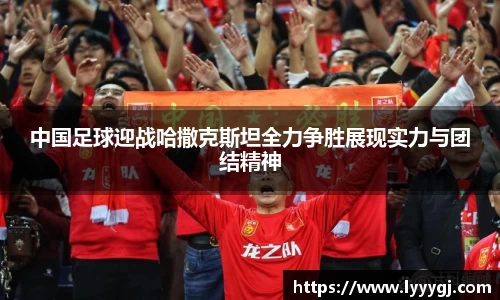 中国足球迎战哈撒克斯坦全力争胜展现实力与团结精神